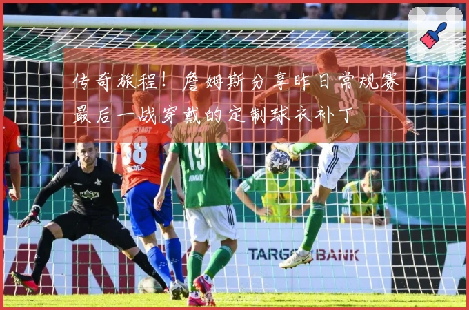 传奇旅程！詹姆斯分享昨日常规赛最后一战穿戴的定制球衣补丁