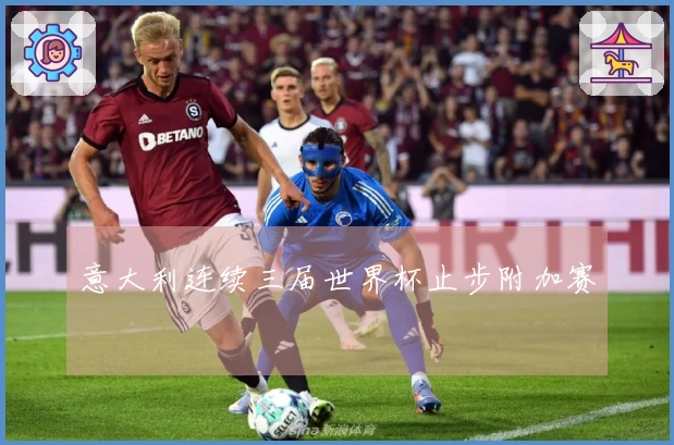 意大利连续三届世界杯止步附加赛